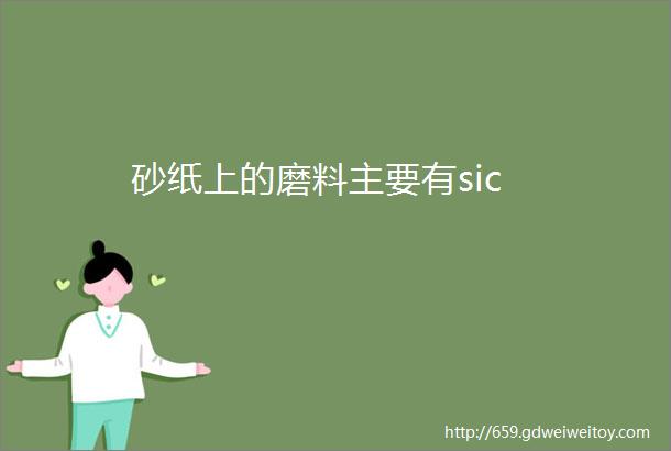 砂纸上的磨料主要有sic